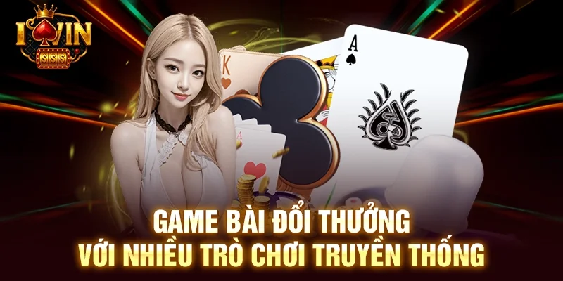 Game bài đổi thưởng với nhiều trò chơi truyền thống 